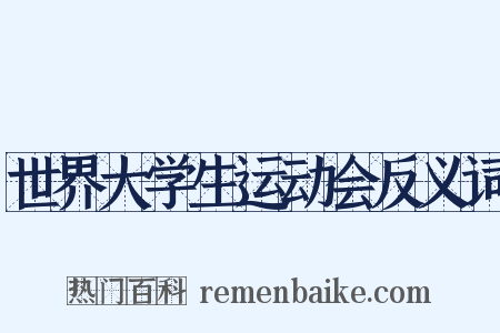 世界大学生运动会反义词是什么意思的图片